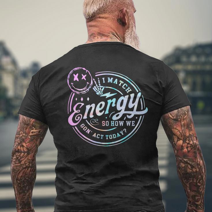 I Match Energy So How We Gone Act Today Tie Dye Happy Face Men's T-shirt Back Print Gifts for Old Men