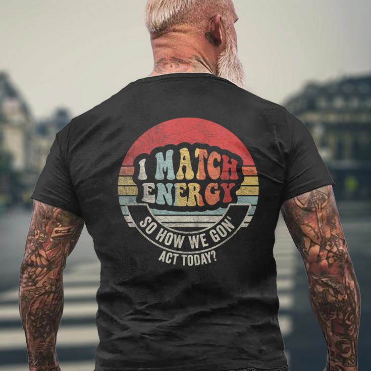 Retro Vintage I Match Energy So How We Gon' Act Today Men's T-shirt Back Print Gifts for Old Men