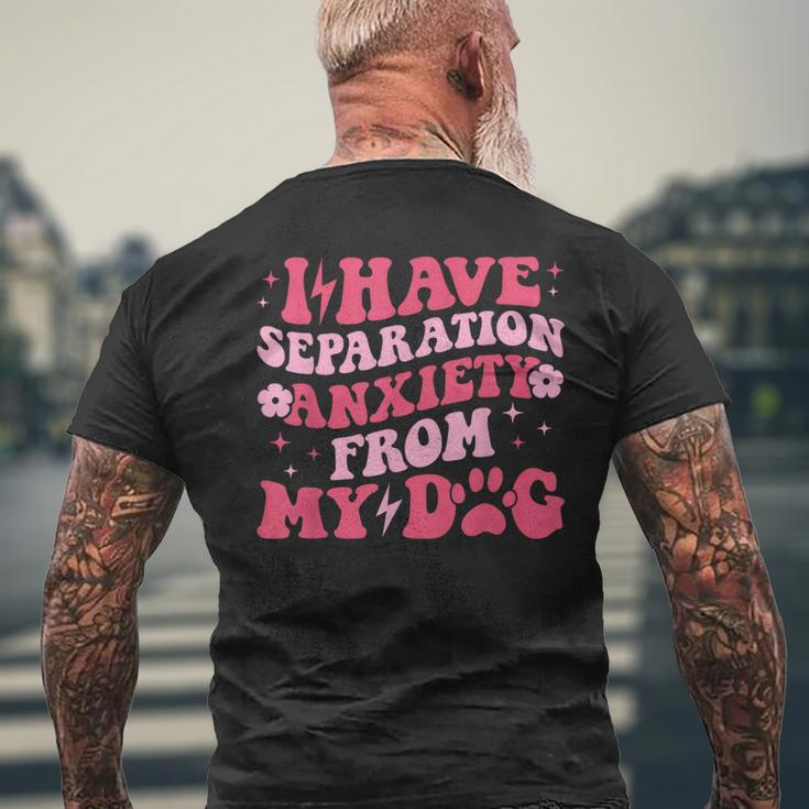 I Have Separation Anxiety From My Dog Dog Lovers Men's T-shirt Back Print Gifts for Old Men