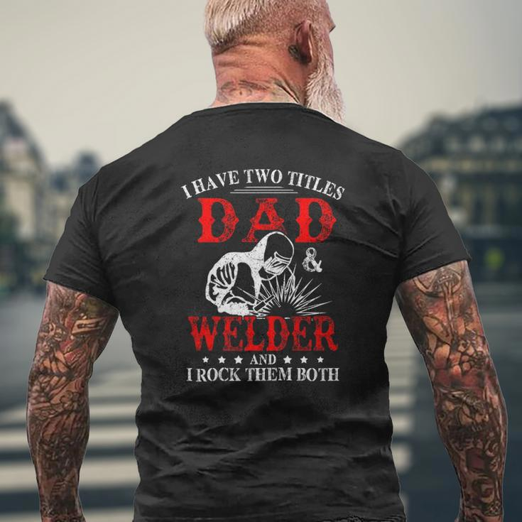 I Have Two Titles Dad And Welder Welding Fusing Metal Father Mens Back Print T-shirt Gifts for Old Men