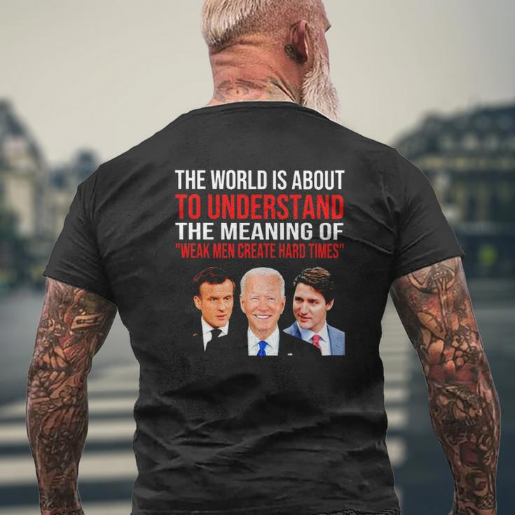 The World Is About To Understand The Meaning Of Weak Men Create Hard Times Mens Back Print T-shirt Gifts for Old Men