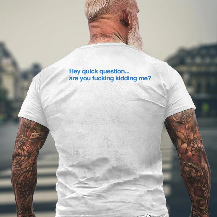 Hey Quick Question Are You Fcking Kidding Me Men's T-shirt Back Print Gifts for Old Men