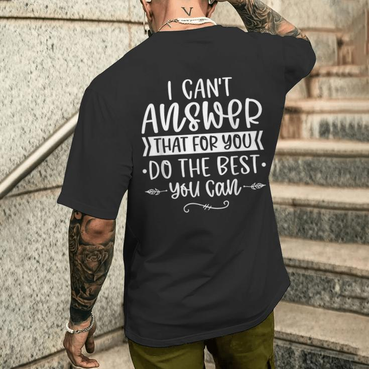 I Can't Answer That For You Do The Best You Can Test Day Men's T-shirt Back Print Gifts for Him