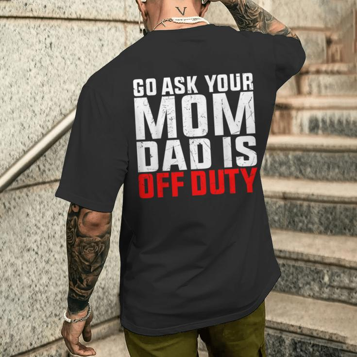 Dad Is Off Duty Go Ask Your Mom Father's Day Men's T-shirt Back Print Gifts for Him