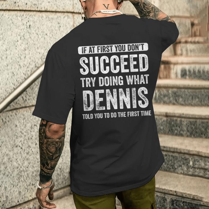 Dennis If At First You Don't Succeed Try Doing What Dennis Men's T-shirt Back Print Funny Gifts