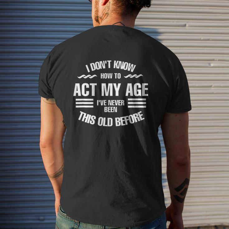 I Dont Know How To Act My Age Ive Never Been This Old Before Fun Mens Back Print T-shirt Gifts for Him