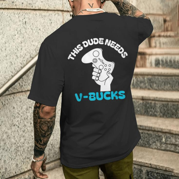 This Dude Needs V Bucks This Dude For Boy Gamers Men's T-shirt Back Print Funny Gifts