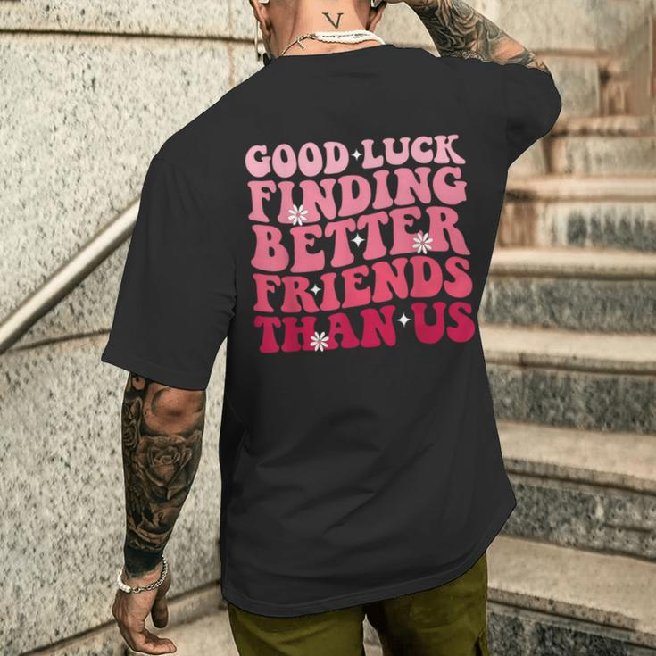 Best Friend Good Luck Finding Better Friends Than Us Men's T-shirt Back Print Gifts for Him