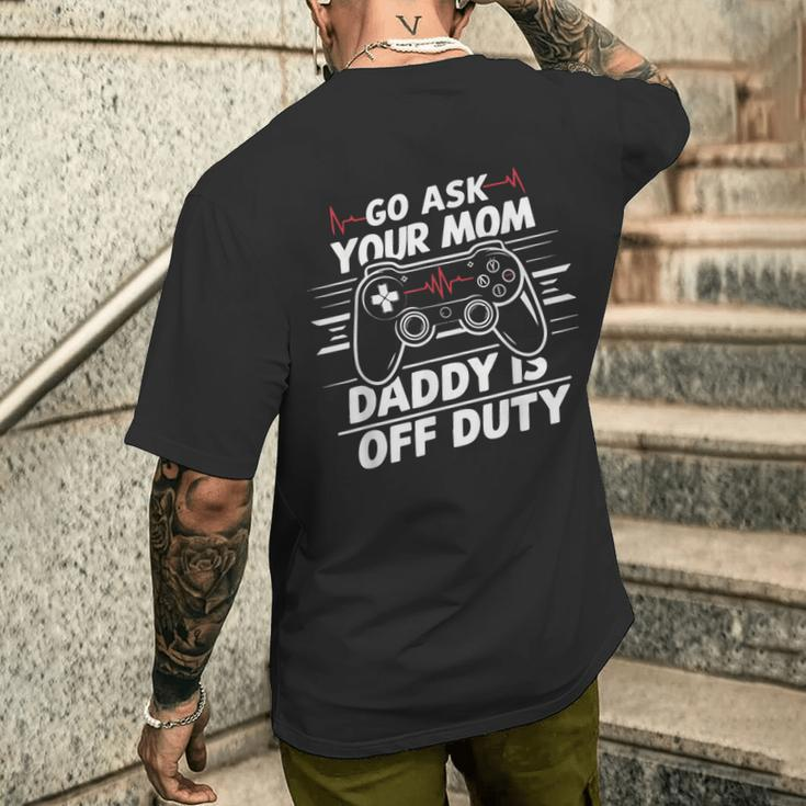 Go Ask Your Mom Daddy Is Off Duty Father's Day Gaming Men's T-shirt Back Print Gifts for Him