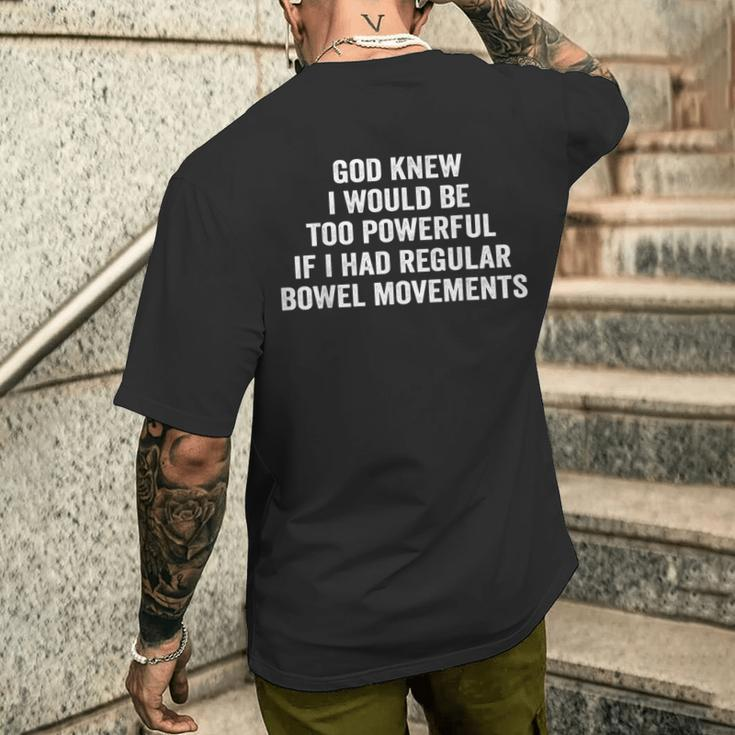 God Knew I Would Be Too Powerful If I Had Regular Bowel Move Men's T-shirt Back Print Gifts for Him