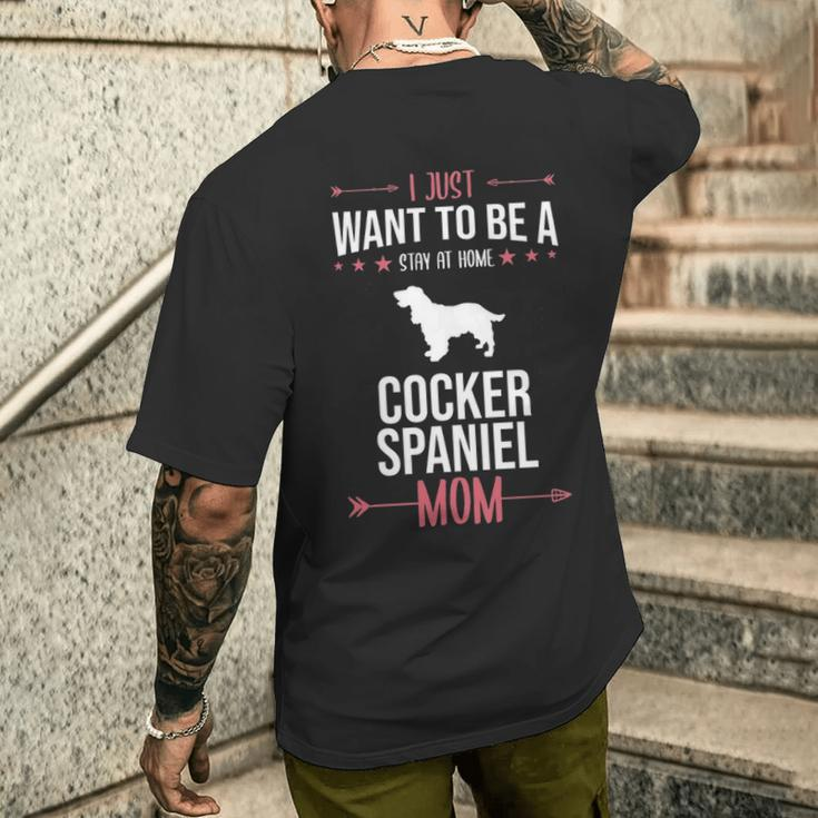 I Just Want To Be Stay At Home Cocker Spaniel Dog Mom Men's T-shirt Back Print Gifts for Him