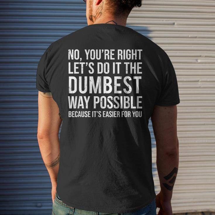 No You're Right Let's Do It The Dumbest Way Possible Men's T-shirt Back Print Funny Gifts