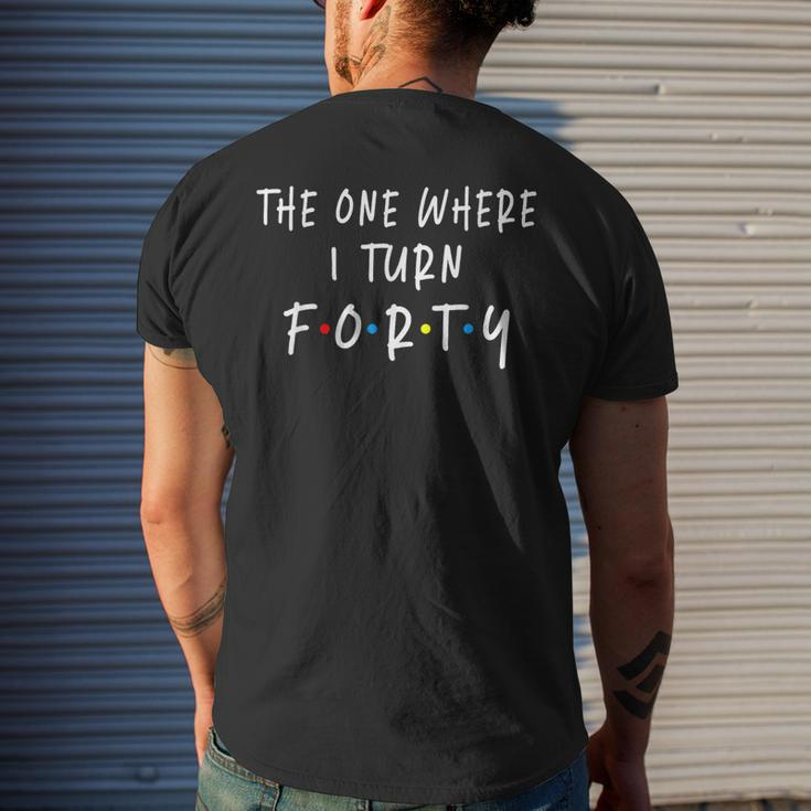 The One Where I Turn Forty 40 Years Old 40Th Birthday Men's T-shirt Back Print Gifts for Him