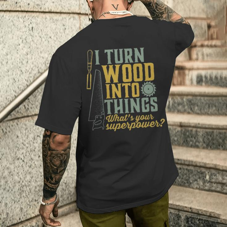 I Turn Wood Into Things Woodworker Carpenter Men's T-shirt Back Print Gifts for Him