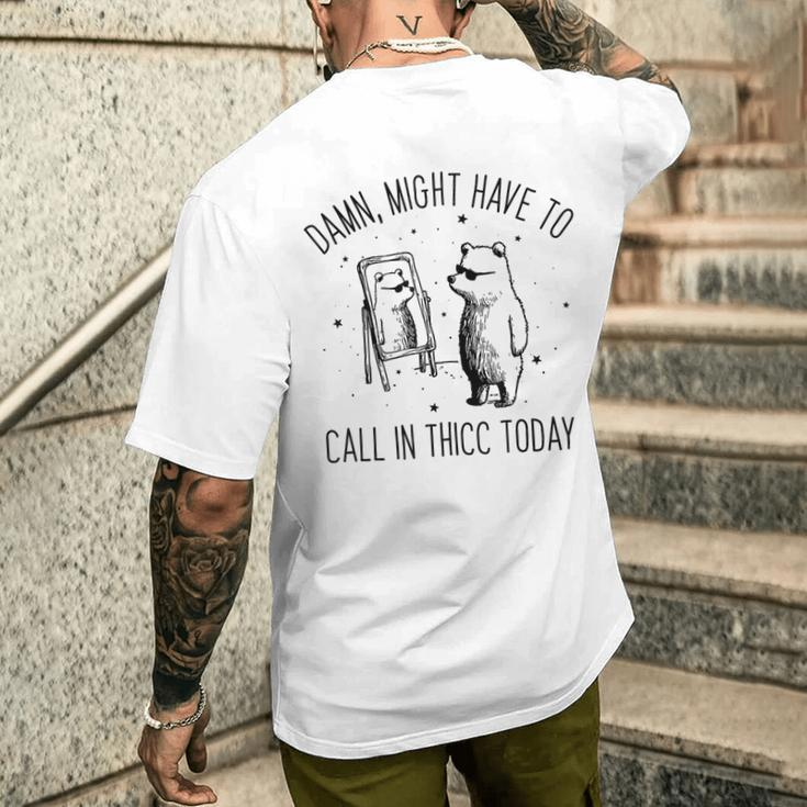Damn Might Have To Call In Thicc Today Bear Meme Men's T-shirt Back Print Gifts for Him