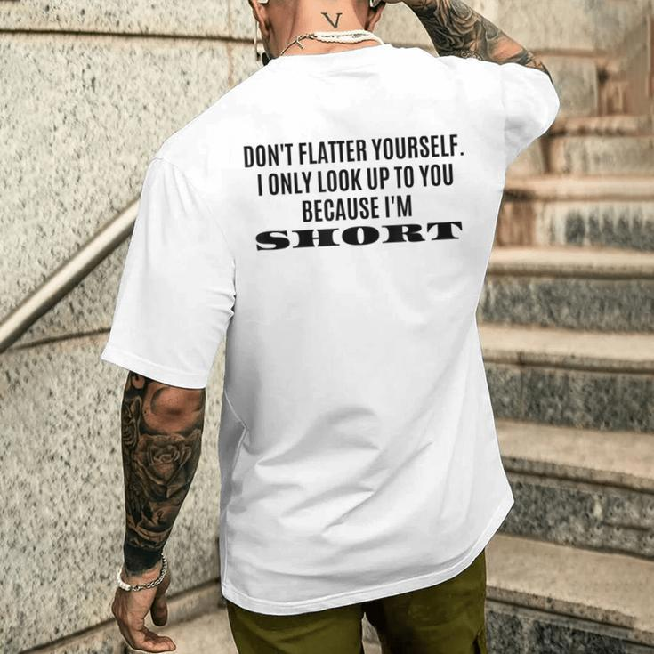 Don't Flatter Yourself I Only Look Up To You Because I'm Men's T-shirt Back Print Funny Gifts
