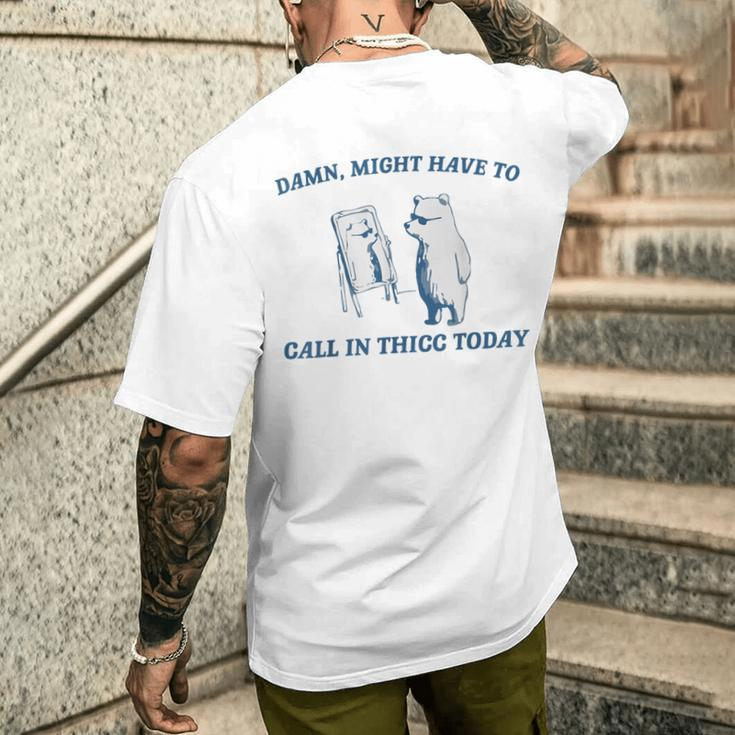 Damn Might Have To Call In Thicc Today Cut Bear Meme Men's T-shirt Back Print Gifts for Him