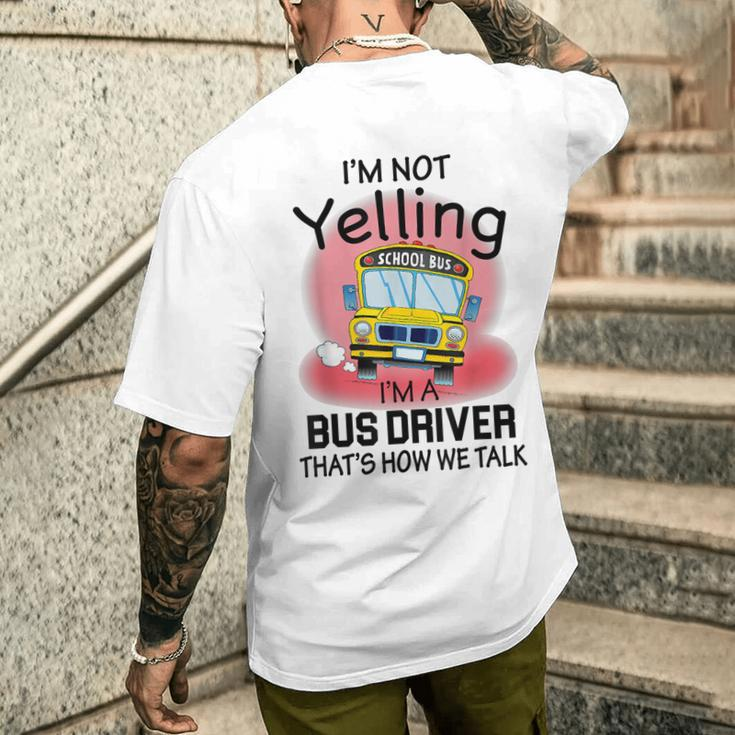 I'm Not Yelling School BusI'm A Bus Driver That's How We Men's T-shirt Back Print Funny Gifts