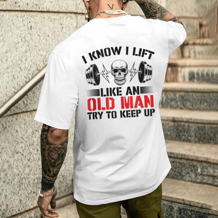 I Know I Lift Like An Old Man Try To Keep Up Gym Fitness Men Men's T-shirt Back Print Gifts for Him