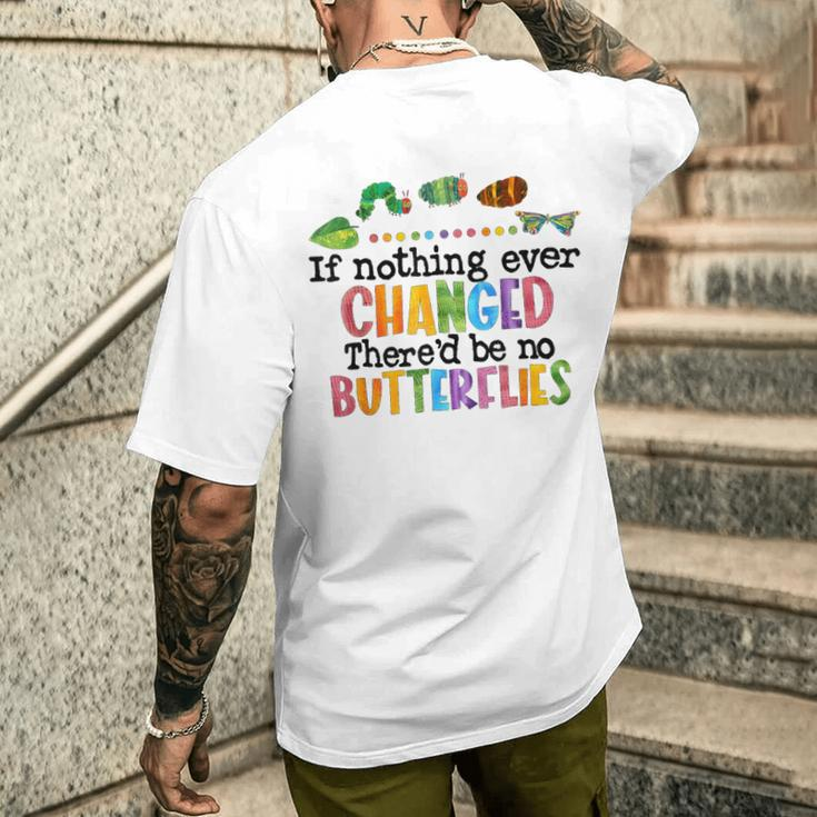 If Nothing Ever Changed There'd Be No Butterflies Men's T-shirt Back Print Funny Gifts