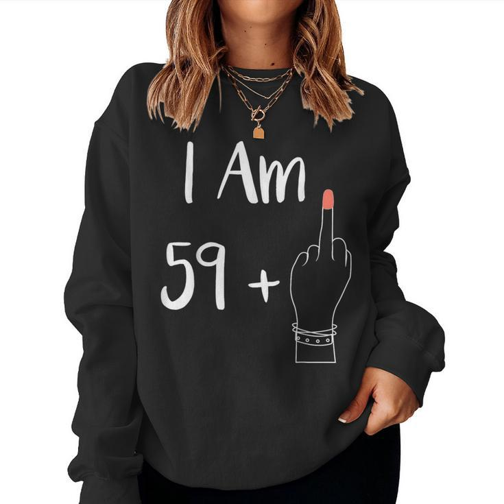 I Am 59 Plus 1 Middle Finger For A 60Th 60 Years Old Women Sweatshirt