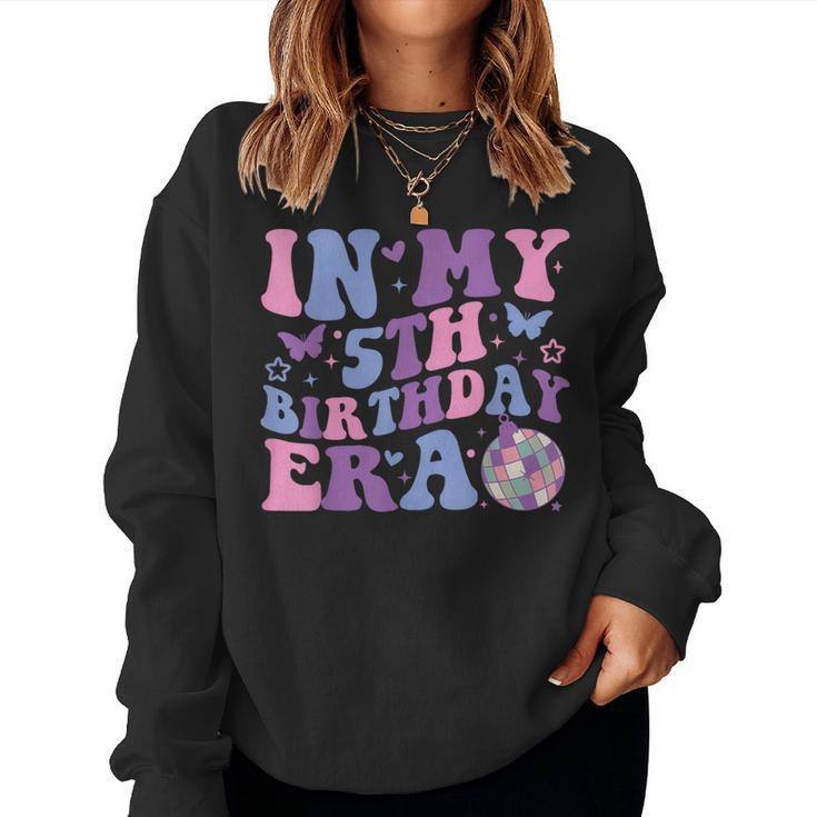 In My 5Th Birthday Era Girl Five 5 Years Old Birthday 5Th Women Sweatshirt