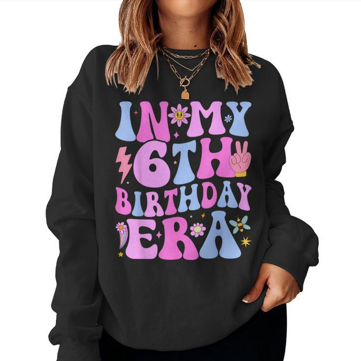 In My 6Th Birthday Era Six Bday 6 Year Old Birthday Girl Women Sweatshirt