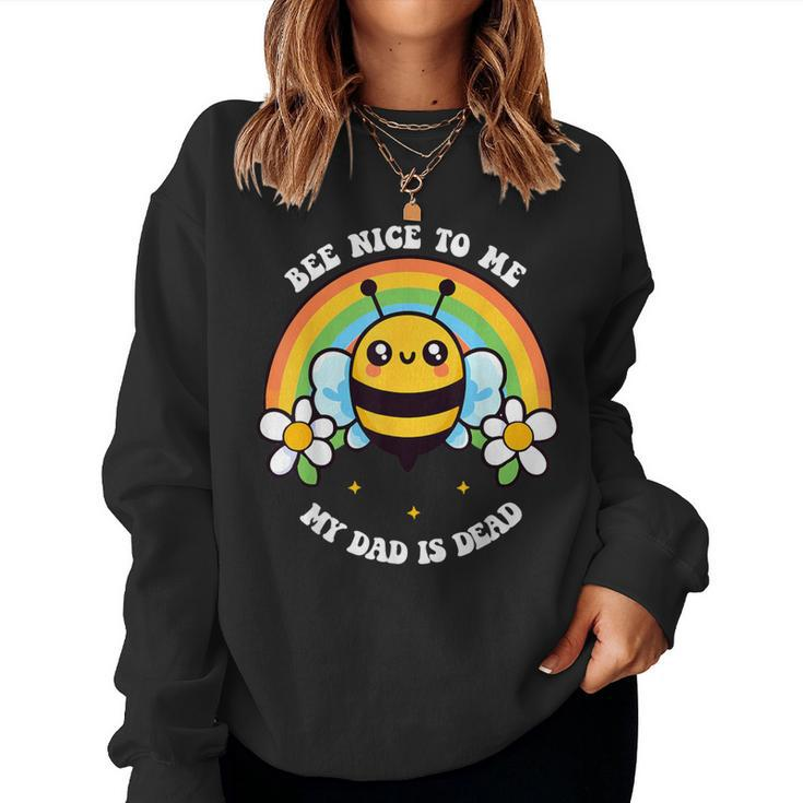 Bee Nice To Me My Dad Is Dead Bee Rainbow Women Sweatshirt
