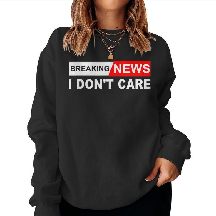 Breaking News I Don't Care Quote Sarcastic Women Sweatshirt