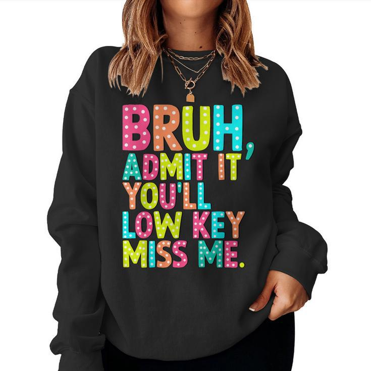 Bruh Admit It You'll Low Key Miss Me Teacher Summer Break Women Sweatshirt