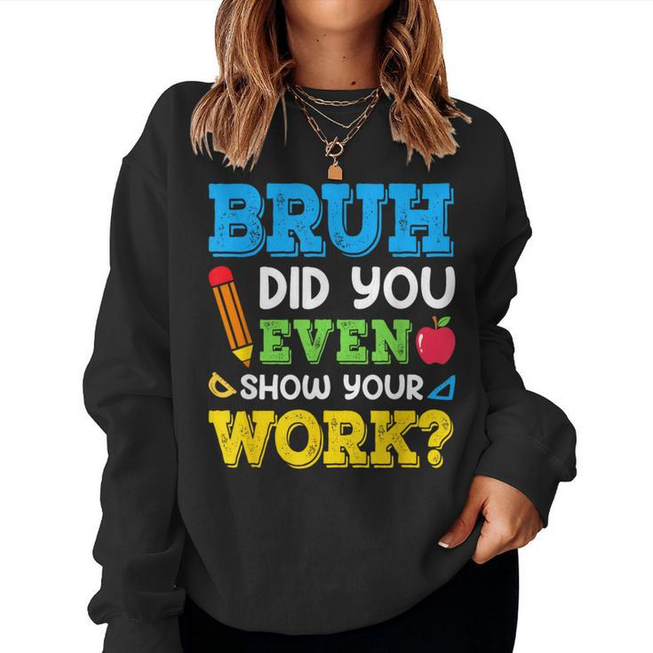 Bruh Did You Even Show Your Work Math Teacher Test Day Women Sweatshirt