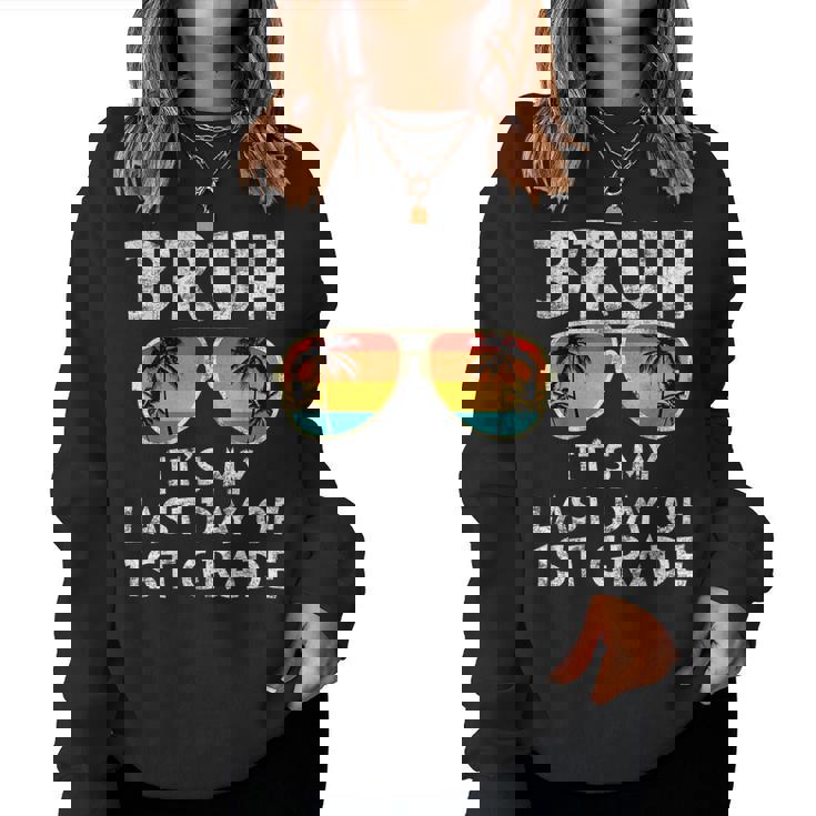 Bruh It's My Last Day Of 1St Grade Teacher Summer Vacation Women Sweatshirt