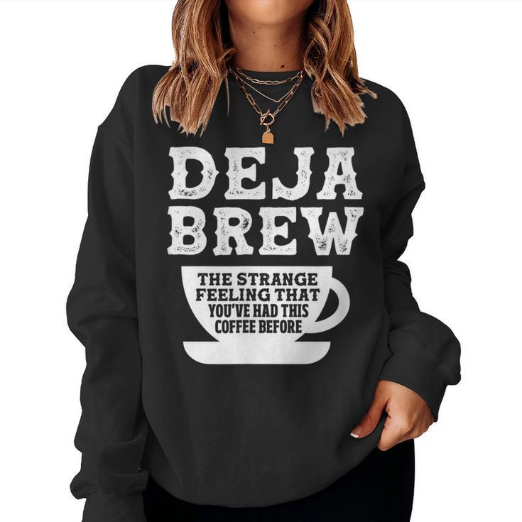 Coffee Caffeine Deja Brew The Strange Feeling That You Had Women Sweatshirt