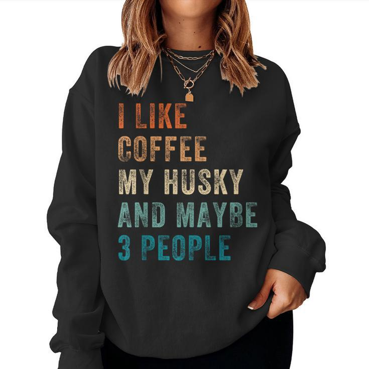 I Like Coffee My Husky And Maybe 3 People Siberian Husky Women Sweatshirt