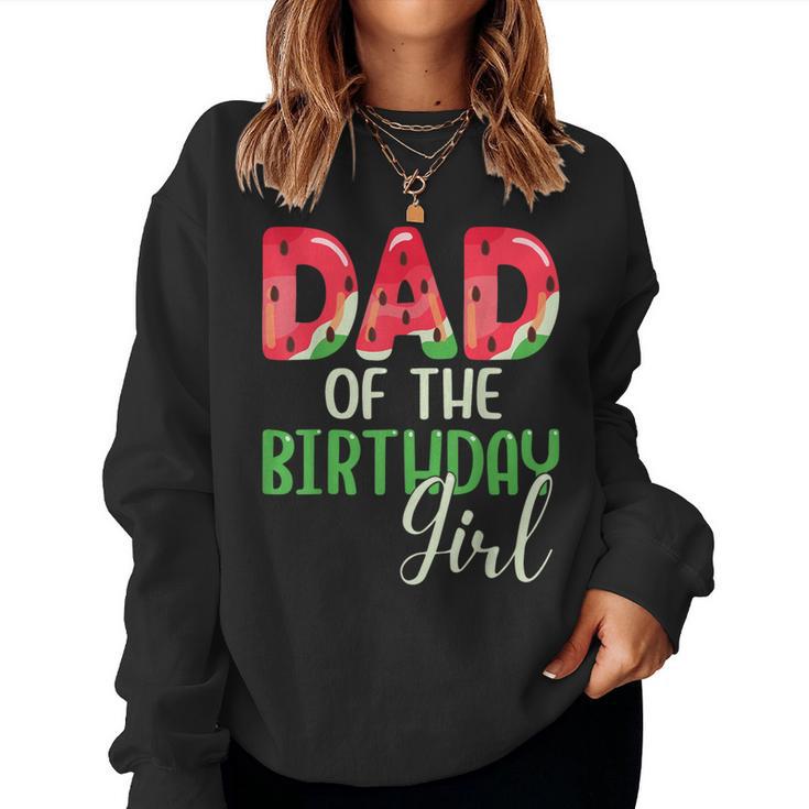 Dad Of The Birthday Girl Watermelon Family Matching Women Sweatshirt