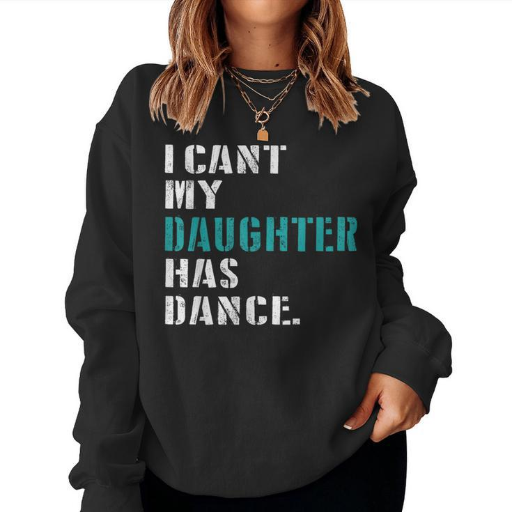 Dad Dance Quote I Can't My Daughter Has Dance Dancing Father Women Sweatshirt