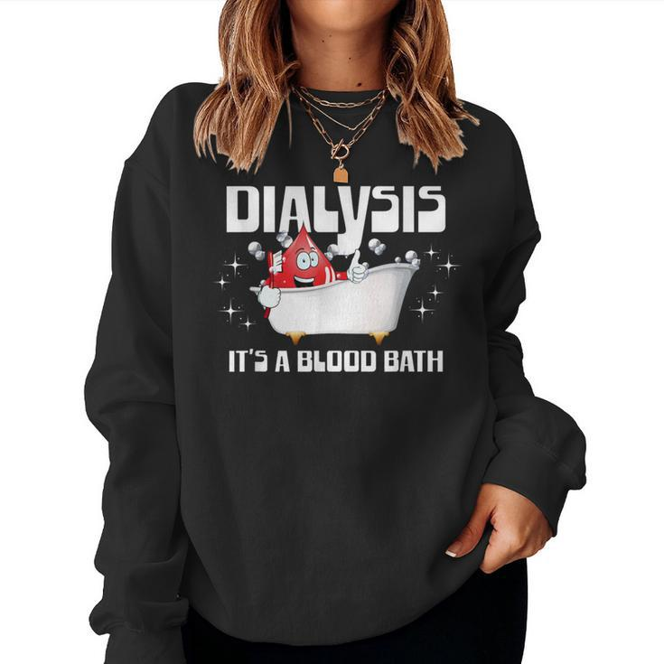 Dialysis It's A Blood Bath A Dialysis Patient Or Nurse Women Sweatshirt