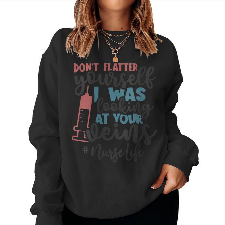 Don't Flatter Yourself I Was Looking At Your Veins Nurse Women Sweatshirt