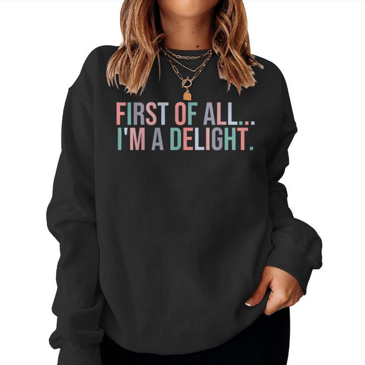 First Of All I'm A Delight Sarcastic Humor Women Sweatshirt