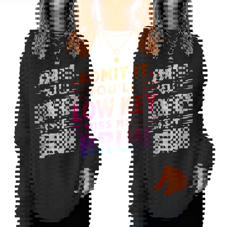 Admit It You'll Low Key Miss Me Bruh Teacher For Him Women Sweatshirt
