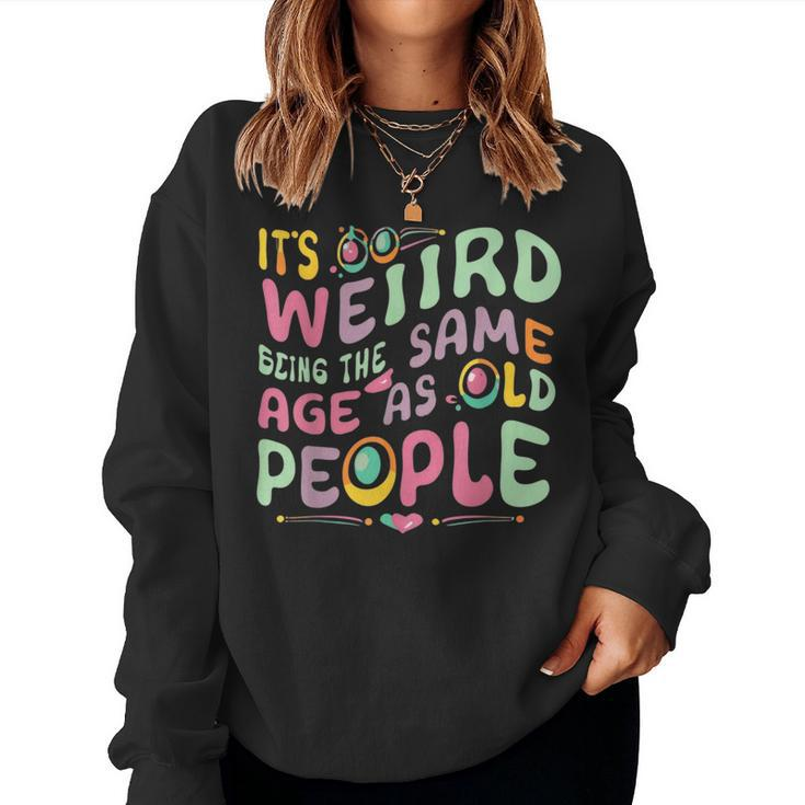 It's Weird Being The Same Age As Old People Old Person Women Sweatshirt