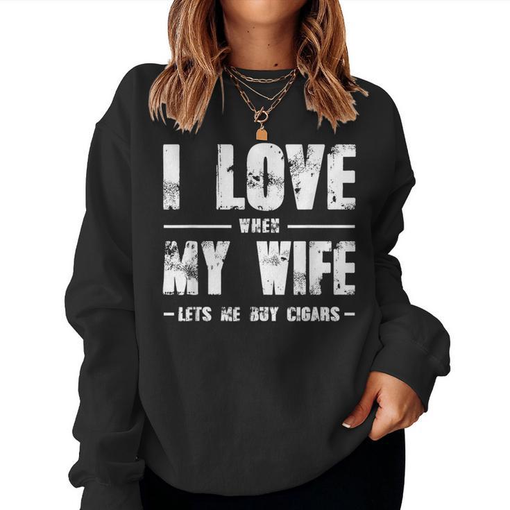 I Love When My Wife Lets Me Buy Cigars Women Sweatshirt