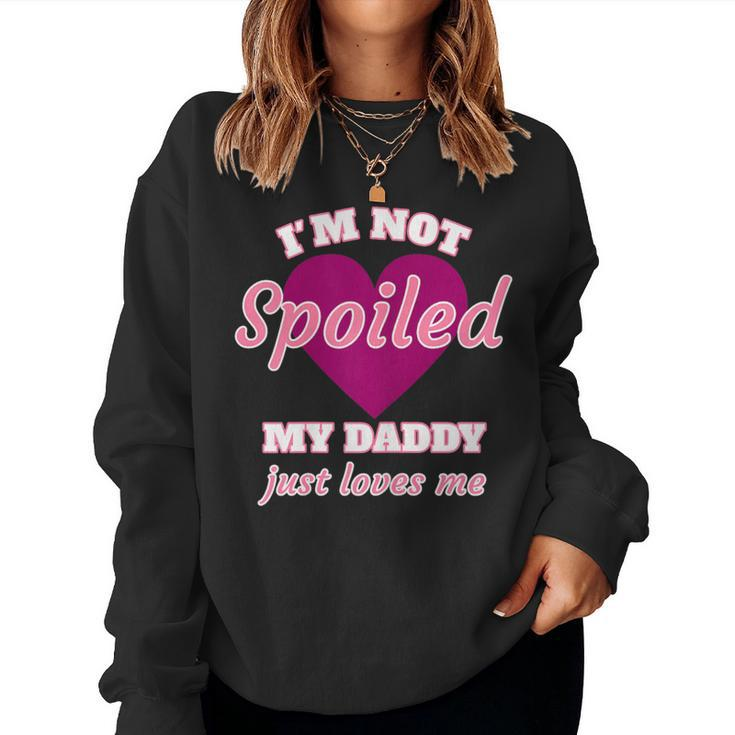 Girls I'm Not Spoiled My Daddy Just Loves Me Daughter Women Sweatshirt