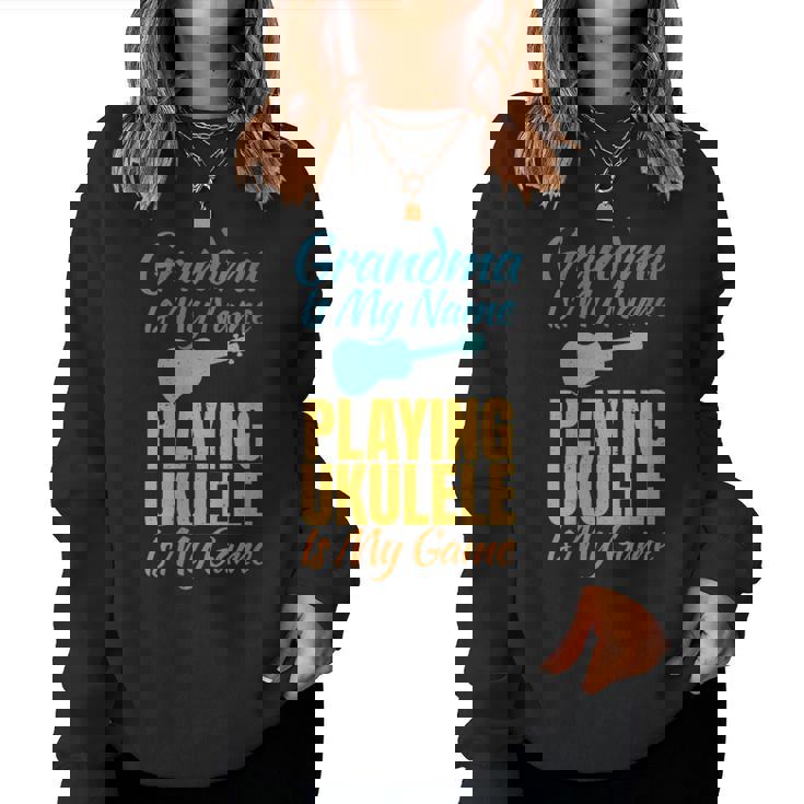 Grandma Is My Name Playing Ukulele Is My Game Ukulele Granny Women Sweatshirt