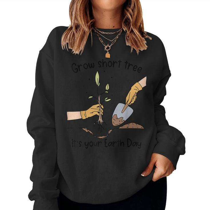 Grow Short Tree Its Your Mother Earth Day Trees Planting Women Sweatshirt