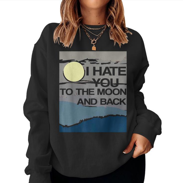 I Hate You To The Moon And Back Sarcastic Women Sweatshirt