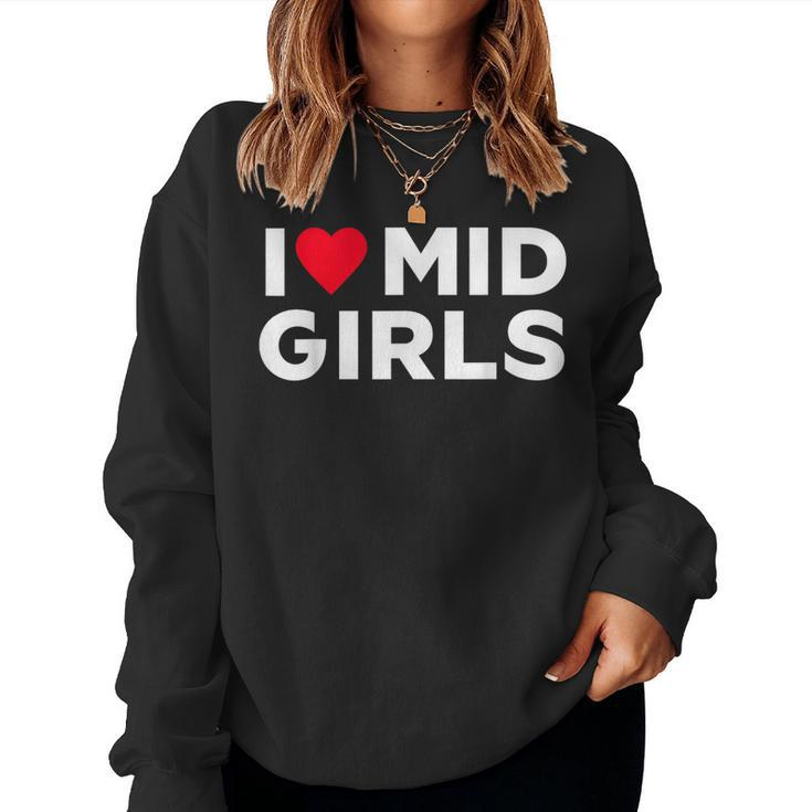 I Heart Mid Girls I Love Mid Girls Sayings For Men Women Sweatshirt