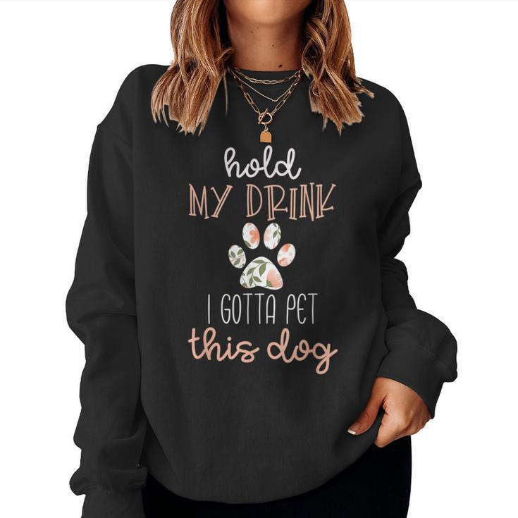 Hold My Drink I Have To Pet This Dog Womens Women Sweatshirt