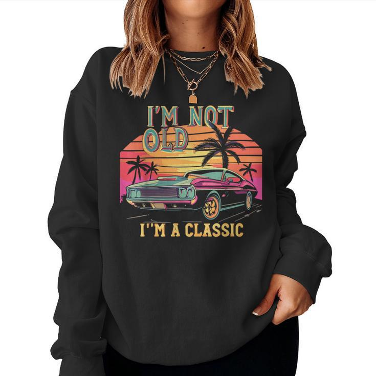 I’M Not Old Im Classic Car Birthday Novelty Women Sweatshirt
