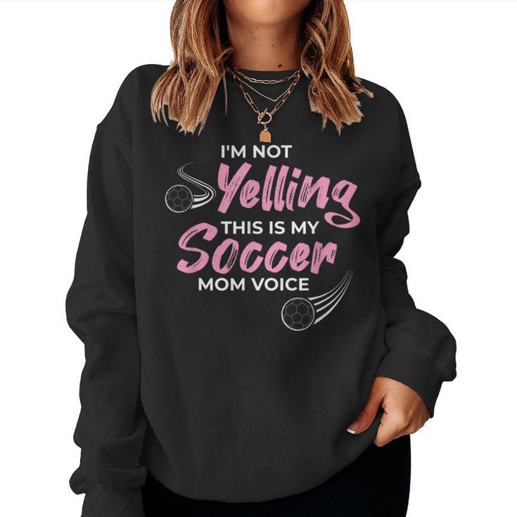 I'm Not Yelling This Is My Soccer Mom Voice Mom Quotes Women Sweatshirt